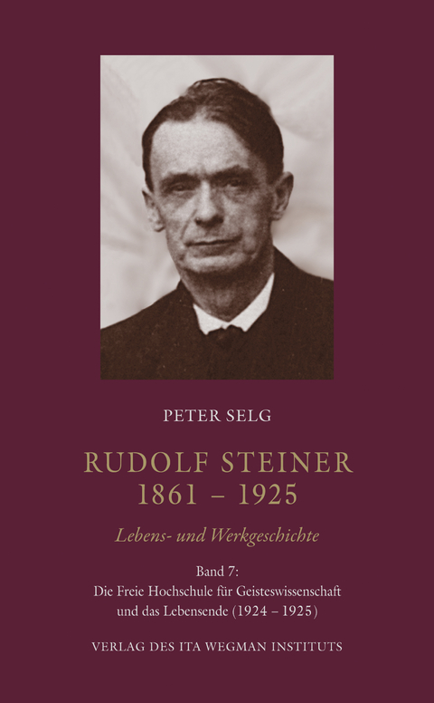 Rudolf Steiner. 1861 &ndash; 1925. Lebens- und Werkgeschichte - Peter Selg