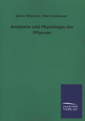 Anatomie und Physiologie der Pflanzen - Julius Wiesner, Karl Linsbauer