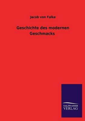 Geschichte des modernen Geschmacks - Jacob von Falke