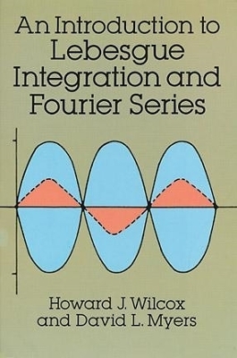 An Introduction to Lebesgue Integration and Fourier Series - Howard J. Wilcox, Ralph H Fox