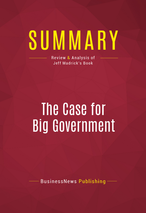 Summary: The Case for Big Government -  BusinessNews Publishing