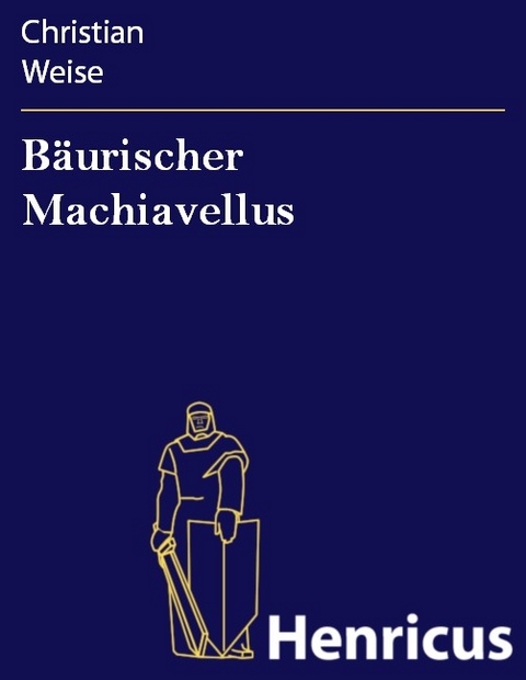 B&auml;urischer Machiavellus -  Christian Weise