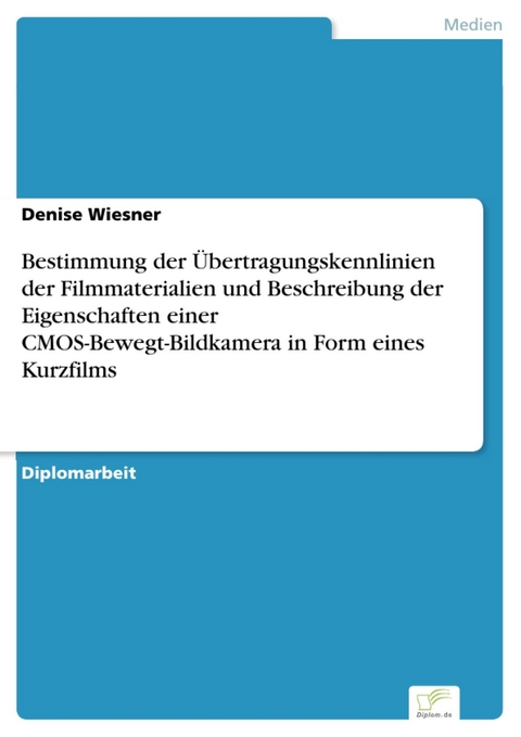 Bestimmung der &Uuml;bertragungskennlinien der Filmmaterialien und Beschreibung der Eigenschaften einer CMOS-Bewegt-Bildkamera in Form eines Kurzfilms -  Denise Wiesner