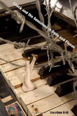 Shock and the Senseless in Dada and Fluxus - Doroth&eacute;e Brill