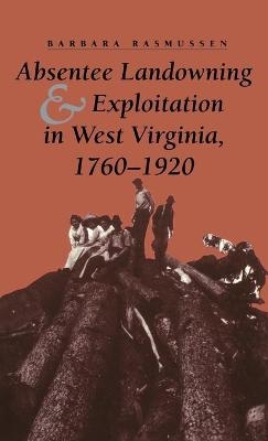 Absentee Landowning and Exploitation in West Virginia, 1760-1920 - Barbara Rasmussen
