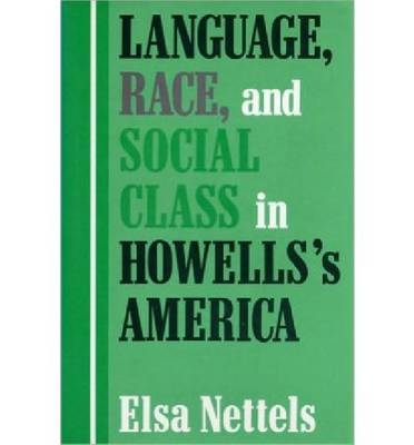 Language, Race, and Social Class in Howells's America - Elsa Nettels