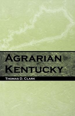Agrarian Kentucky - Thomas D. Clark