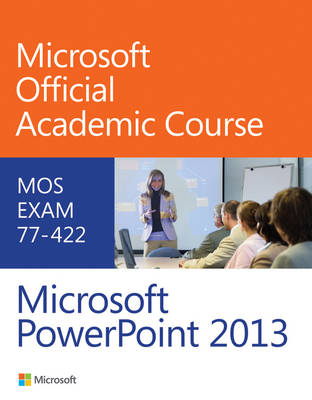 77-422 Microsoft PowerPoint 2013 -  Microsoft Official Academic Course