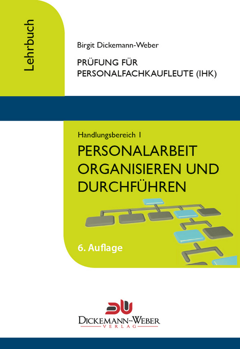 Personalfachkaufleute - Lehrbuch Handlungsbereich 1: Personalarbeit organisieren und f&uuml;hren - Birgit Dickemann-Weber