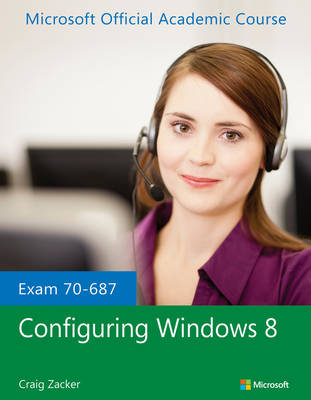 Exam 70-687 Configuring Windows 8 -  Microsoft Official Academic Course