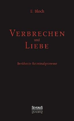 Verbrechen und Liebe. Berühmte Kriminalprozesse