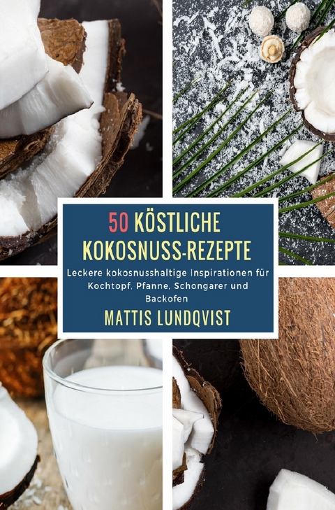 50 K&ouml;stliche Kokosnuss-Rezepte - Mattis Lundqvist