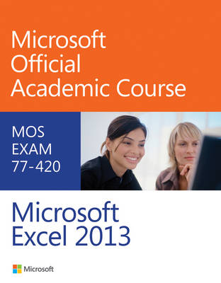 Exam 77-420 Microsoft Excel 2013 -  Microsoft Official Academic Course