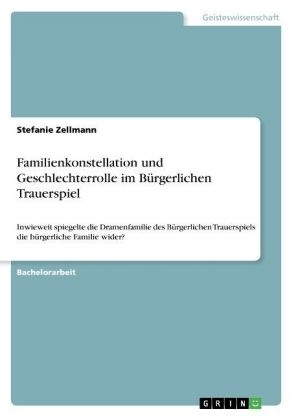 Familienkonstellation und Geschlechterrolle im B&Atilde;&frac14;rgerlichen Trauerspiel - Stefanie Zellmann