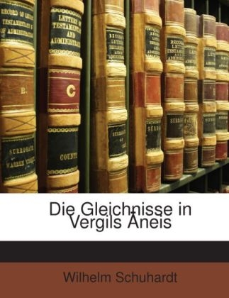 Die Gleichnisse in Vergils Aneis - Wilhelm Schuhardt