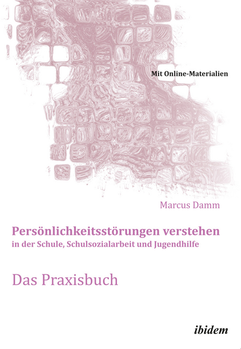 Pers&ouml;nlichkeitsst&ouml;rungen verstehen in der Schule, Schulsozialarbeit und Jugendhilfe. Das Praxisbuch - Marcus Damm