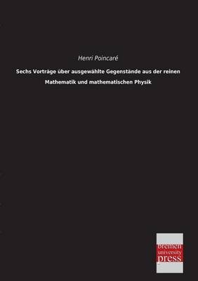 Sechs VortrÃ¤ge Ã¼ber ausgewÃ¤hlte GegenstÃ¤nde aus der reinen Mathematik und mathematischen Physik