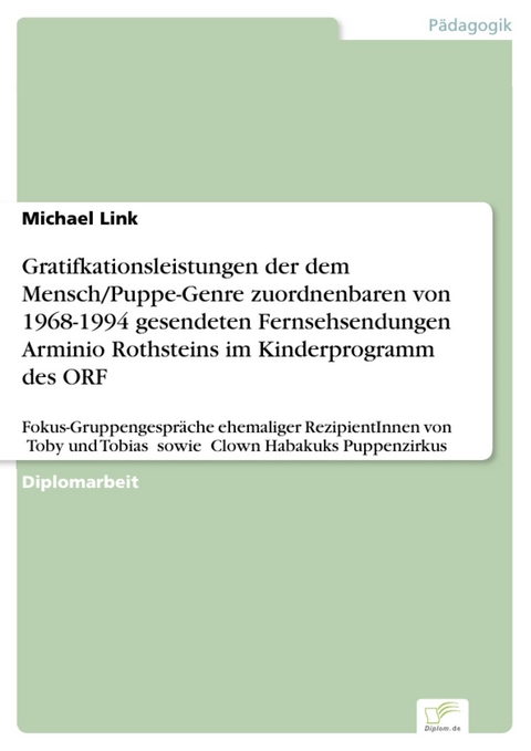 Gratifkationsleistungen der dem Mensch/Puppe-Genre zuordnenbaren von 1968-1994 gesendeten Fernsehsendungen Arminio Rothsteins im Kinderprogramm des ORF -  Michael Link
