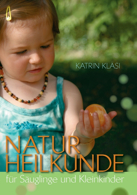 Naturheilkunde f&uuml;r S&auml;uglinge und Kleinkinder - Katrin Kl&auml;si