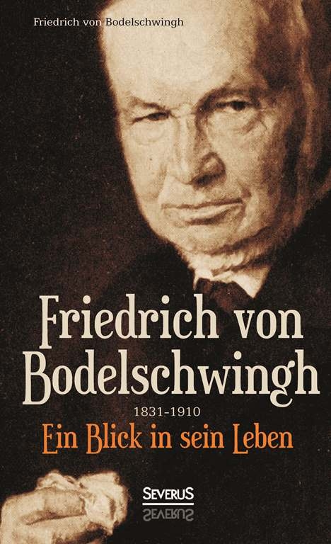 Friedrich Bodelschwingh (1831-1910): Ein Blick in sein Leben - Friedrich Bodelschwingh