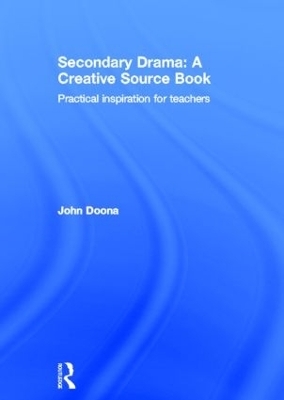 Secondary Drama: A Creative Source Book - John Doona