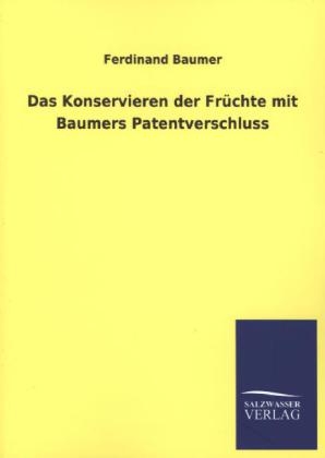 Das Konservieren der Fr&Atilde;&frac14;chte mit Baumers Patentverschluss - Ferdinand Baumer