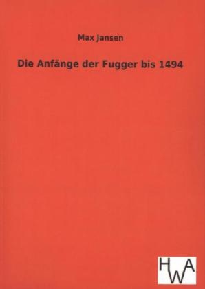 Die Anf&Atilde;&curren;nge der Fugger bis 1494 - Max Jansen