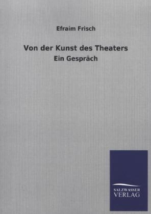 Von der Kunst des Theaters - Efraim Frisch
