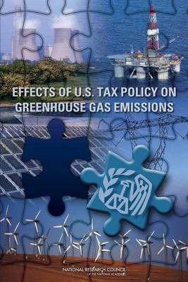 Effects of U.S. Tax Policy on Greenhouse Gas Emissions -  Committee on the Effects of Provisions in the Internal Revenue Code on Greenhouse Gas Emissions, Technology Board on Science  and Economic Policy,  Policy and Global Affairs,  National Research Council