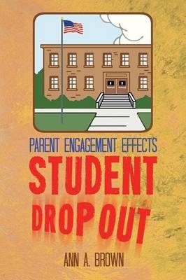 Parent Engagement Effects Student Drop Out - Ann A. Brown