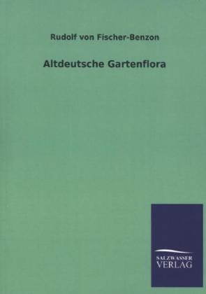 Altdeutsche Gartenflora - Rudolf von Fischer-Benzon