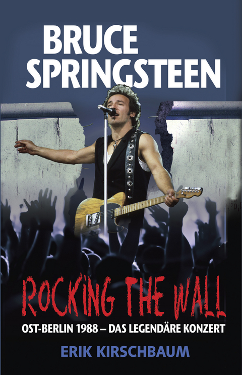 Rocking the Wall. Bruce Springsteen in Ost-Berlin 1988 - Erik Kirschbaum