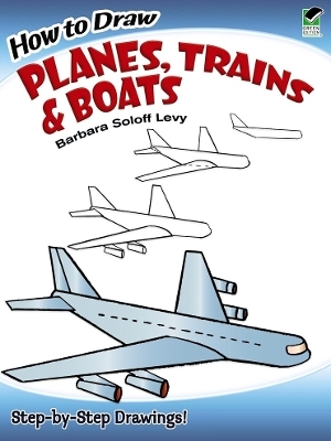 How to Draw Planes, Trains and Boats - Barbara Levy
