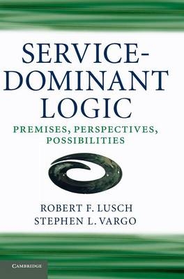 Service-Dominant Logic - Robert F. Lusch, Stephen L. Vargo