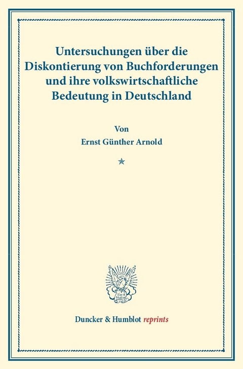 Untersuchungen &uuml;ber die Diskontierung von Buchforderungen und ihre volkswirtschaftliche Bedeutung in Deutschland. - Ernst G&uuml;nther Arnold