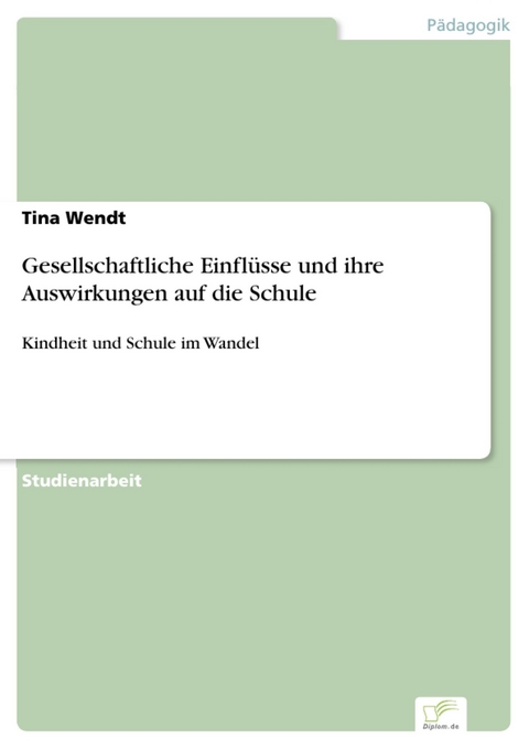 Gesellschaftliche Einfl&uuml;sse und ihre Auswirkungen auf die Schule -  Tina Wendt