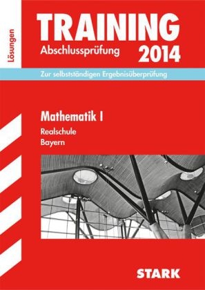 Training Abschlusspr&uuml;fung Realschule Bayern / L&ouml;sungsheft zu Mathematik I 2014 - Markus Schmidl, Alois Einhauser, Dietmar Steiner