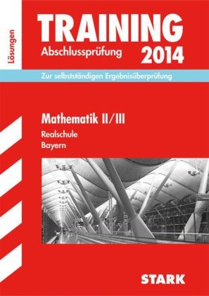 Training Abschlusspr&uuml;fung Realschule Bayern / L&ouml;sungsheft zu Mathematik II/III 2014 - Markus Hochholzer, Martin Schmidl