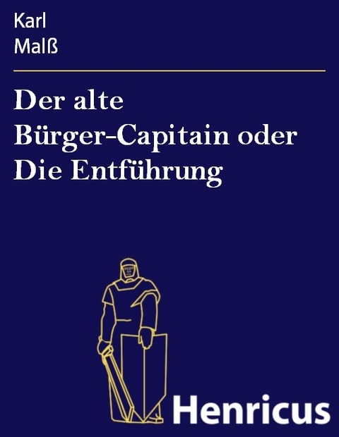 Der alte B&uuml;rger-Capitain oder Die Entf&uuml;hrung -  Karl Mal&szlig;