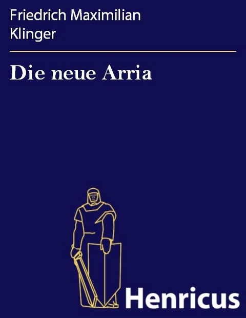 Die neue Arria -  Friedrich Maximilian Klinger