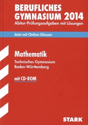 Abitur-Prüfungsaufgaben Berufliche Gymnasien Baden-Württemberg. Mit Lösungen / Mathematik  mit CD-ROM 2014 Technisches Gymnasium
