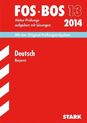 Abschluss-Pr&uuml;fungen Fach-/Berufsoberschule Bayern / Deutsch FOS/BOS 13 2014 - Gilbert Schwarz,  Redaktion, J&uuml;rgen Pietzka, Regine Bayer, Michael Waniek, Thomas Wagner