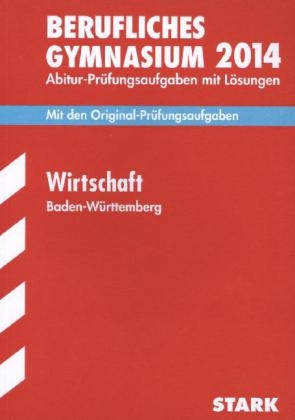 Abitur-Pr&uuml;fungsaufgaben Berufliche Gymnasien Baden-W&uuml;rttemberg. Mit L&ouml;sungen / Wirtschaft 2014 - Bertram H&ouml;rth, R&uuml;diger Trunz