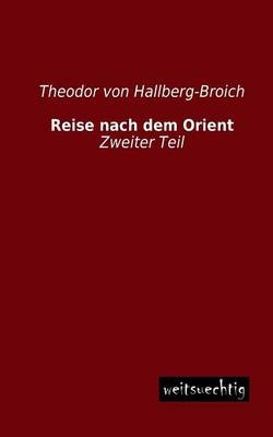 Reise nach dem Orient. Tl.2 - Theodor Von Hallberg-Broich