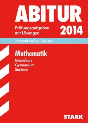 Abitur-Prüfungsaufgaben Gymnasium Sachsen. Mit Lösungen / Mathematik Grundkurs 2014 - Marion Genth