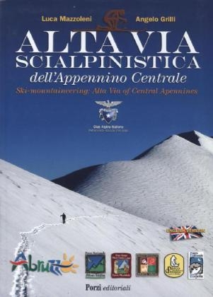 Alta Via Scialpinistica dell'Appennino Centrale. Ski-mountaneering: Alta Via of Central Appenines - Luca Mazzoleni, Angelo Grilli