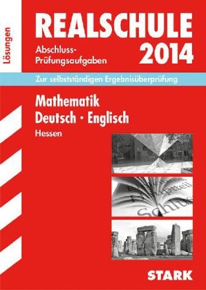 Abschluss-Prüfungsaufgaben Realschule Hessen / Lösungen zu Sammelband Mathematik · Deutsch · Englisch 2014