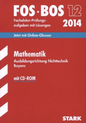 Abschluss-Prüfungsaufgaben Fachoberschule /Berufsoberschule Bayern / Mathematik FOS/BOS 12 / 2014; Ausbildungsrichtung Nichttechnik. mit CD-ROM