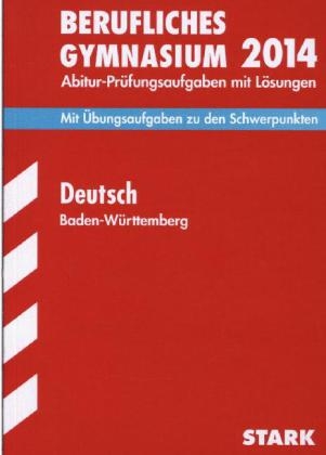 Abitur-Prüfungsaufgaben Berufliche Gymnasien Baden-Württemberg. Mit Lösungen / Deutsch 2014