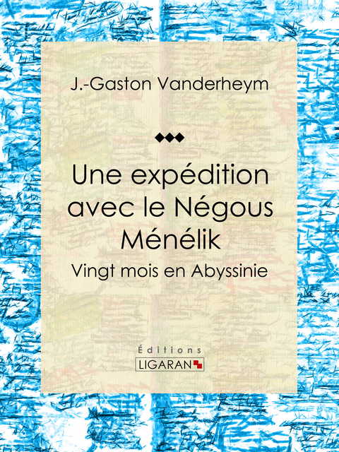 Une expédition avec le Négous Ménélik - J.-Gaston Vanderheym,  Ligaran